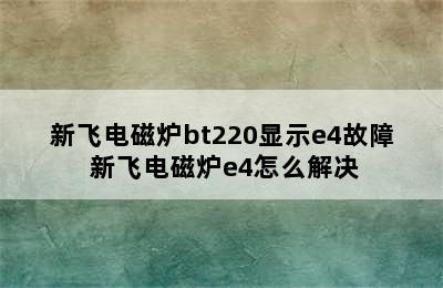 新飞电磁炉bt220显示e4故障 新飞电磁炉e4怎么解决